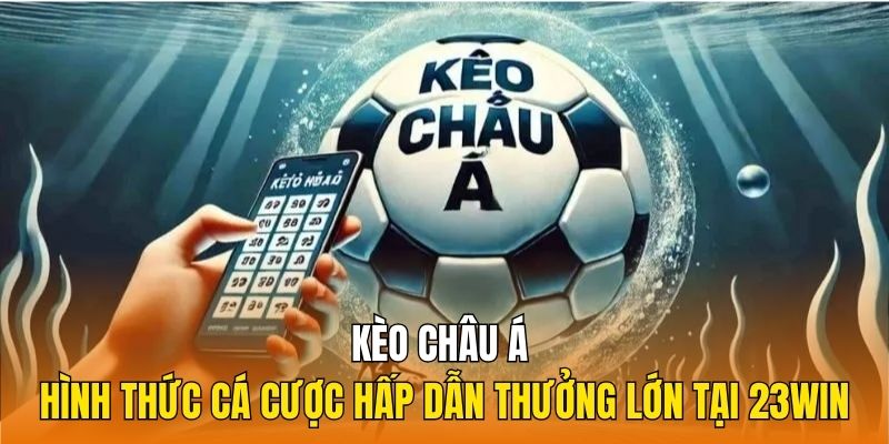 Kèo châu Á loại hình cá cược phổ biến tại 23Win