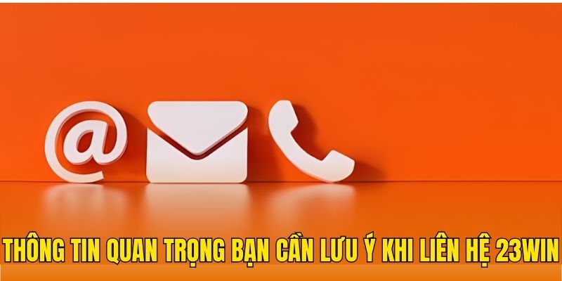 Thông tin quan trọng bạn cần lưu ý khi liên hệ 23Win