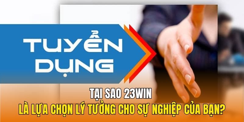 Tại sao 23Win là lựa chọn lý tưởng cho sự nghiệp của bạn?